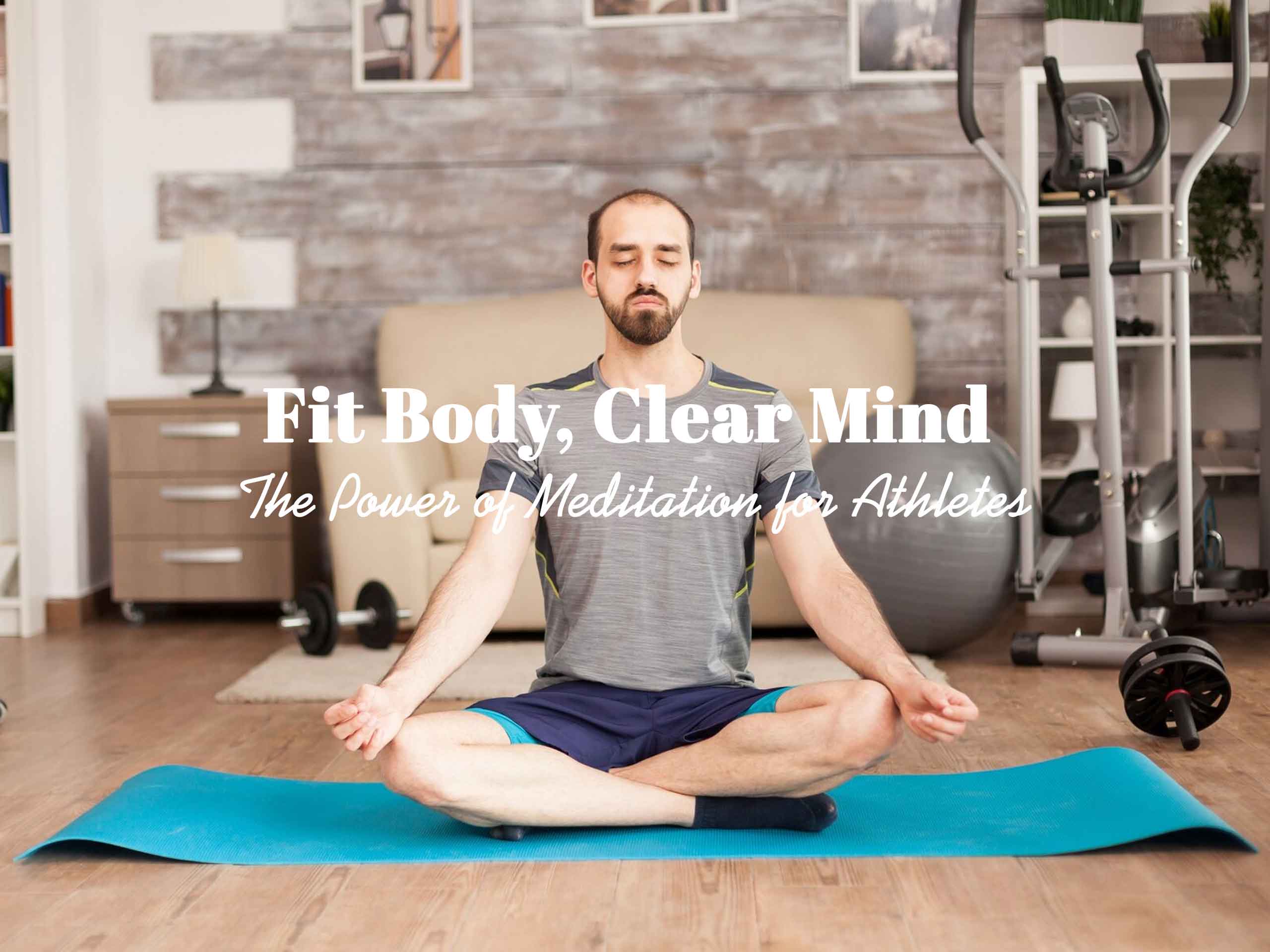 Fit Body, Clear Mind: The Power of Meditation for Athletes