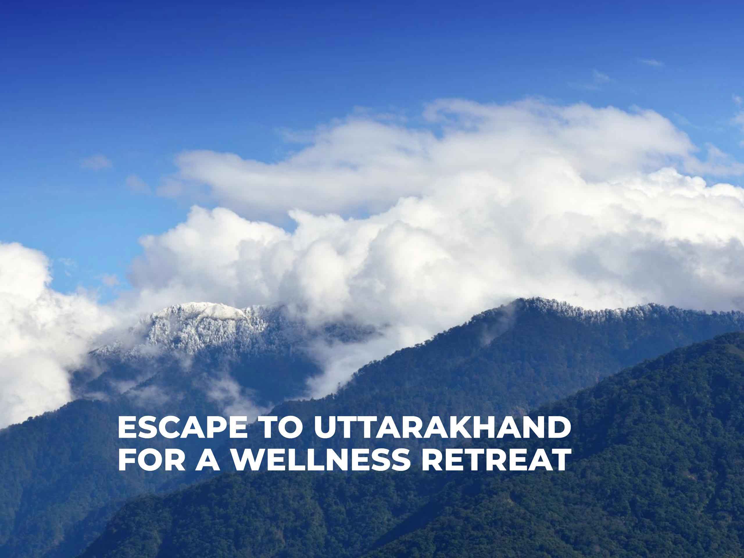 Escape the Ordinary: Embrace Wellness in the Mountains of Uttarakhand