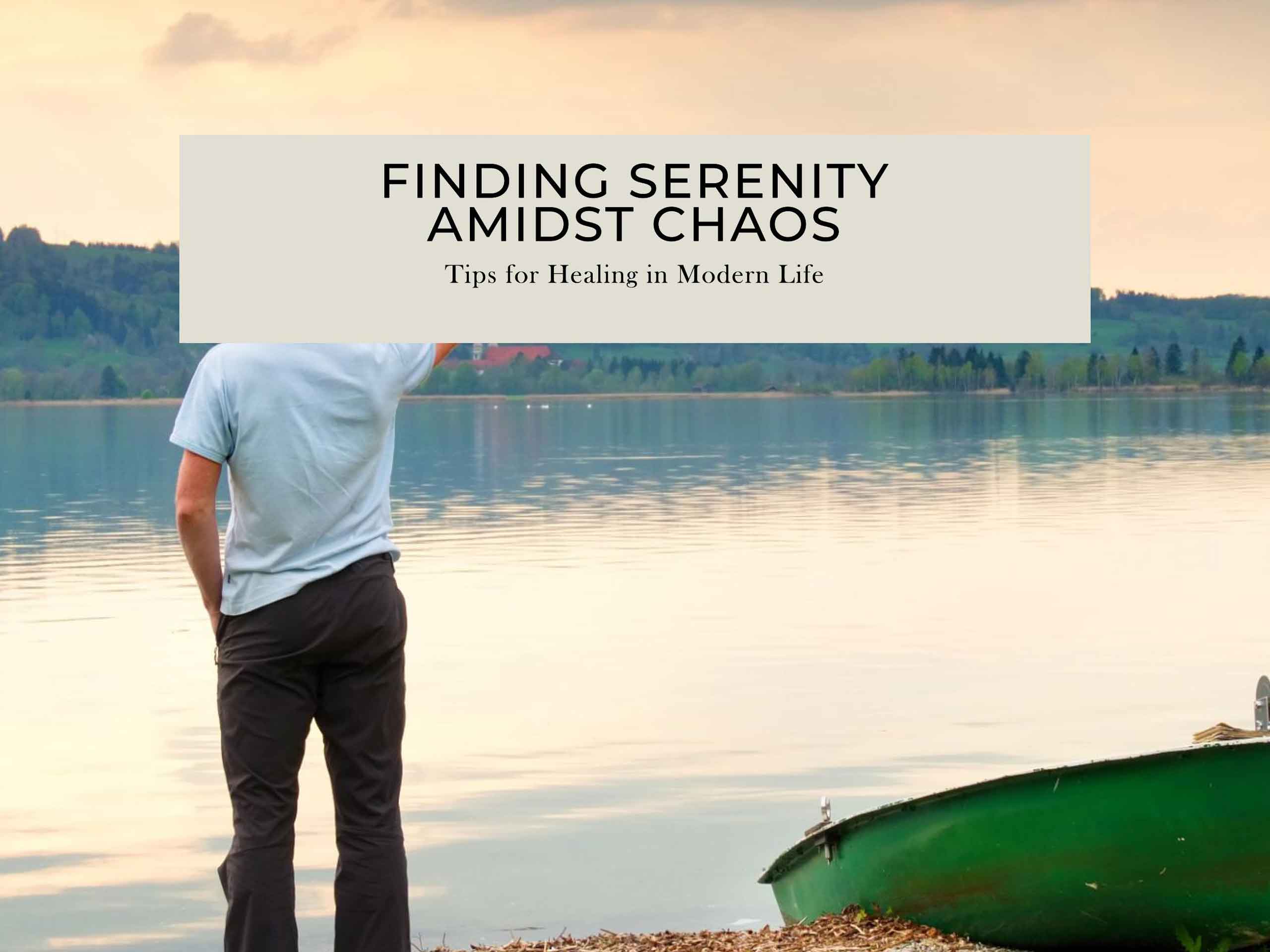 Finding Serenity Amidst Chaos: Tips for Healing in Modern Life