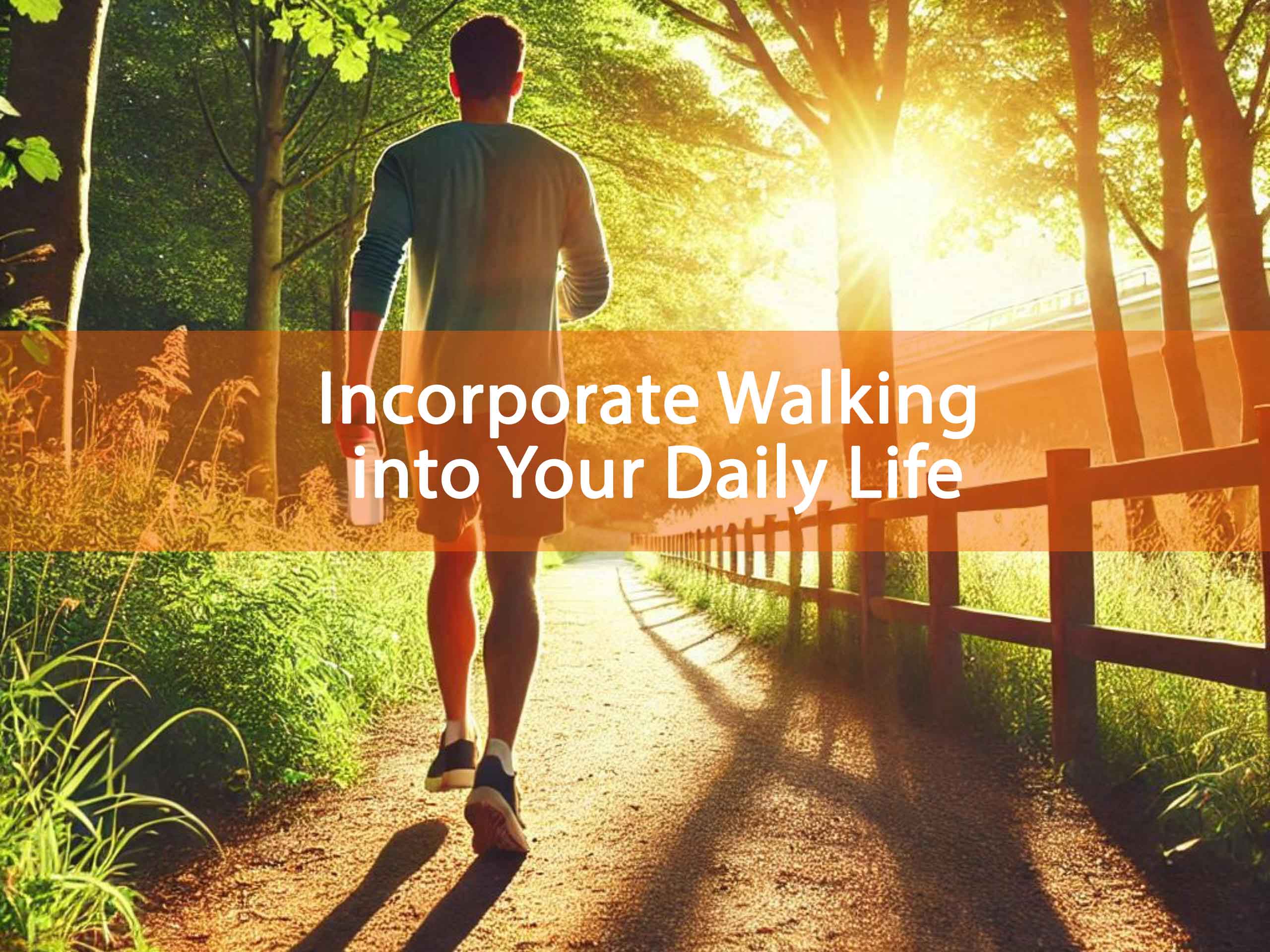 How to Incorporate Walking into Your Daily Life