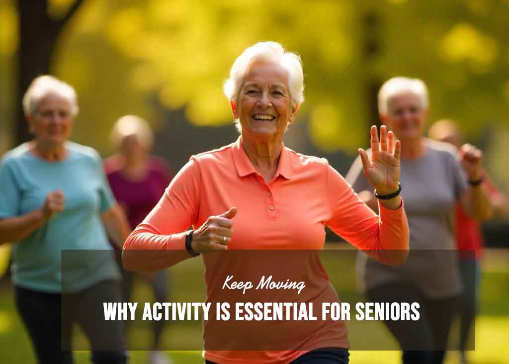 Keep Moving: Why Activity Is Essential for Seniors