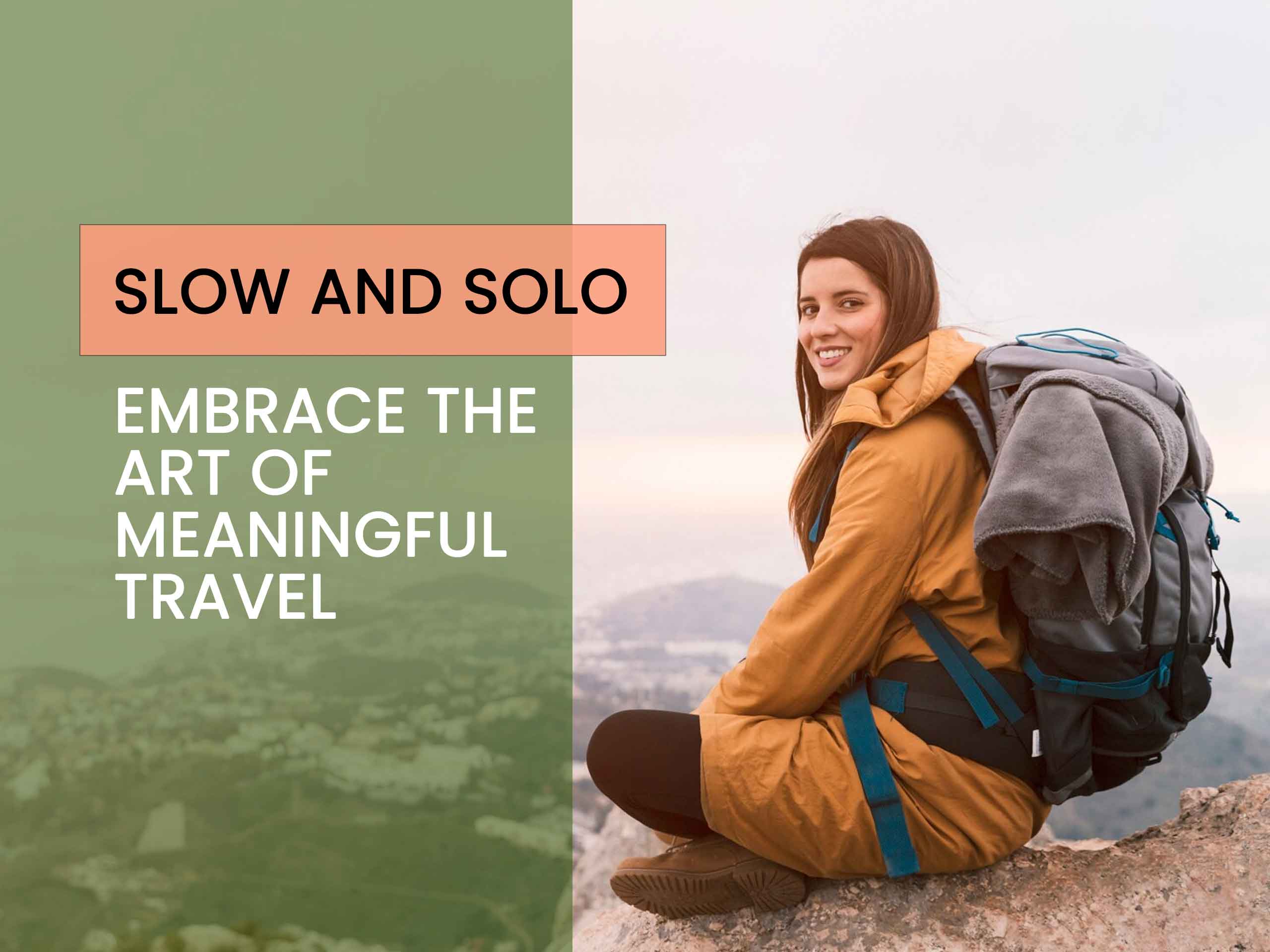 Slow and Solo: Embracing the Art of Meaningful Travel