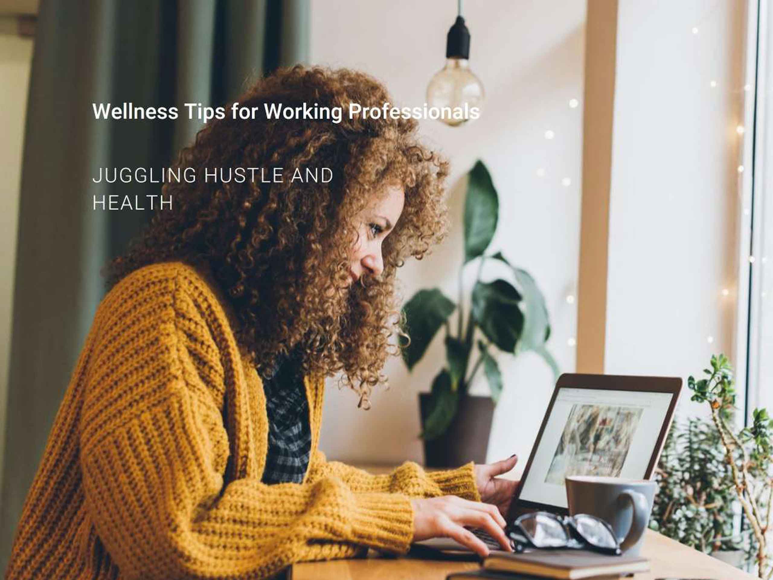 Juggling Hustle and Health: Wellness Tips for Working Professionals